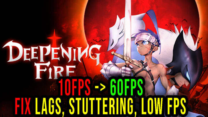 Deepening Fire – Lags, stuttering issues and low FPS – fix it!