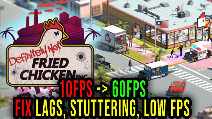 Definitely Not Fried Chicken – Lags, stuttering issues and low FPS – fix it!