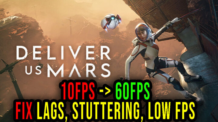 Deliver Us Mars – Lags, stuttering issues and low FPS – fix it!