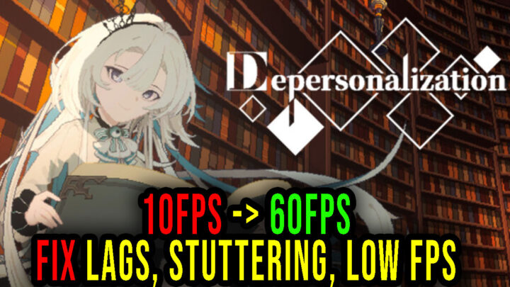 Depersonalization – Lags, stuttering issues and low FPS – fix it!