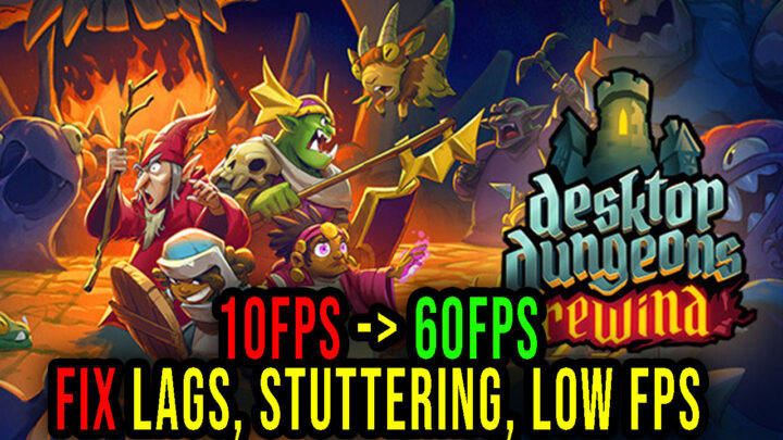Desktop Dungeons: Rewind – Lags, stuttering issues and low FPS – fix it!