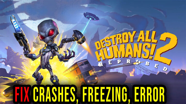 Destroy All Humans! 2 – Crashes, freezing, error codes, and launching problems – fix it!