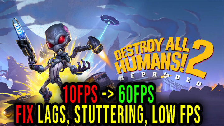 Destroy All Humans! 2 – Lags, stuttering issues and low FPS – fix it!