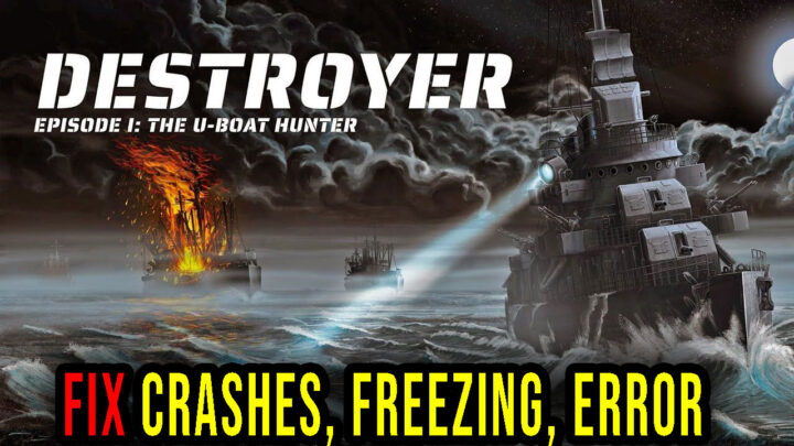 Destroyer: The U-Boat Hunter – Crashes, freezing, error codes, and launching problems – fix it!