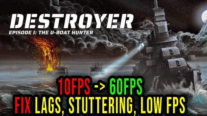Destroyer: The U-Boat Hunter – Lags, stuttering issues and low FPS – fix it!