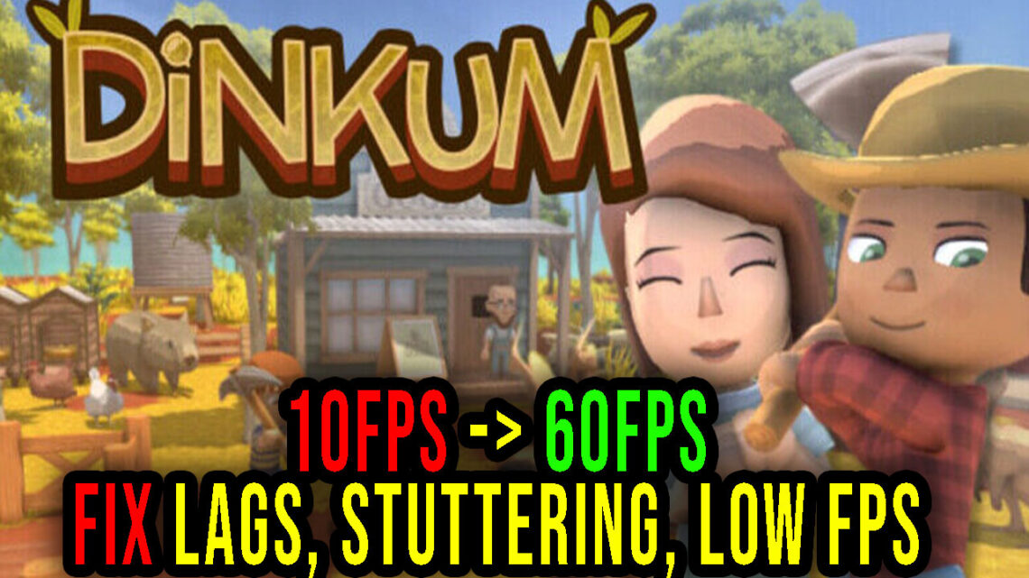 Dinkum – Lags, stuttering issues and low FPS – fix it!
