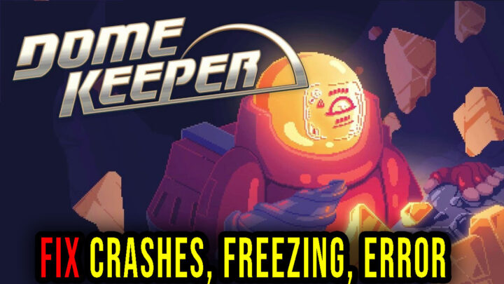Dome Keeper – Crashes, freezing, error codes, and launching problems – fix it!