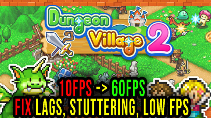 Dungeon Village 2 – Lags, stuttering issues and low FPS – fix it!