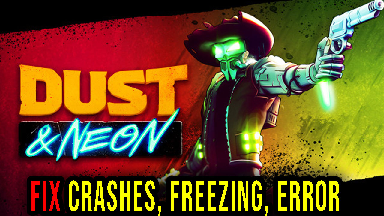 Dust & Neon Crashes, freezing, error codes, and launching problems