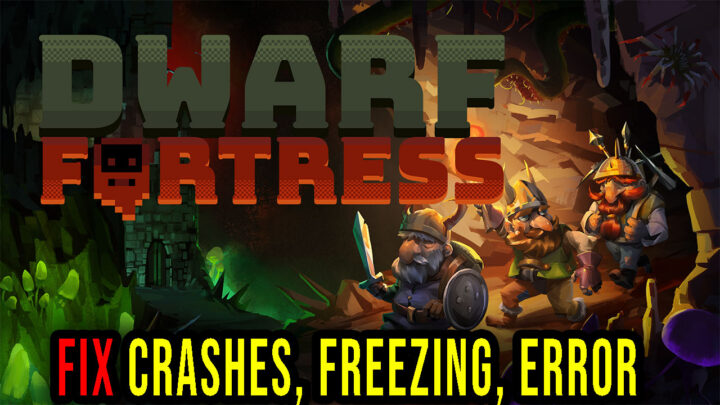 Dwarf Fortress – Crashes, freezing, error codes, and launching problems – fix it!