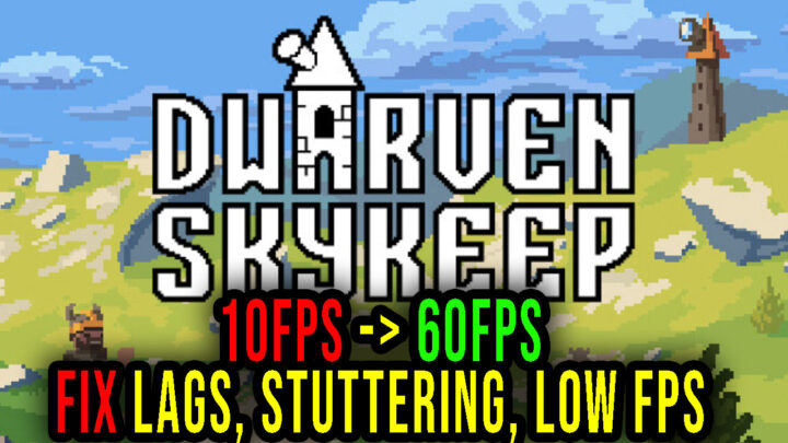 Dwarven Skykeep – Lags, stuttering issues and low FPS – fix it!