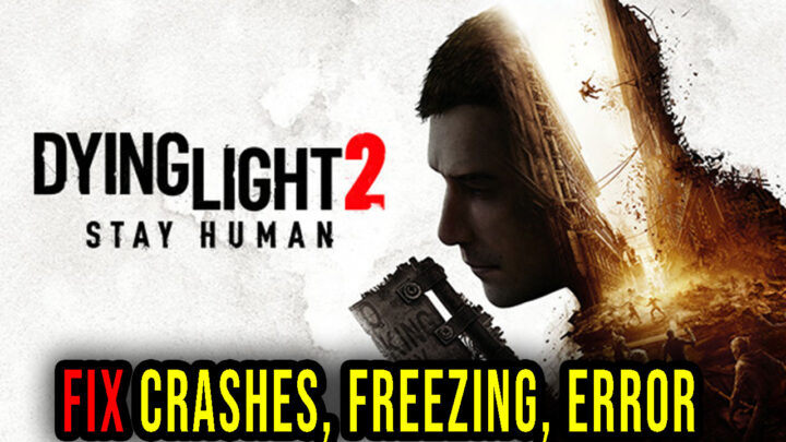 Dying Light 2 – Crashes, freezing, error codes, and launching problems – fix it!