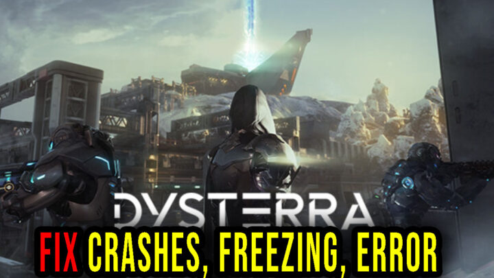 Dysterra – Crashes, freezing, error codes, and launching problems – fix it!