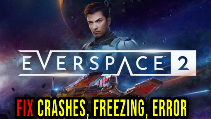 EVERSPACE 2 – Crashes, freezing, error codes, and launching problems – fix it!