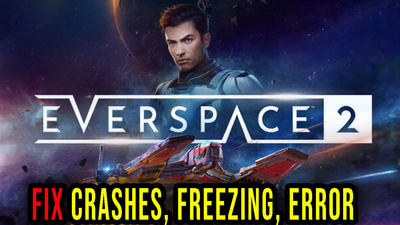 EVERSPACE 2 Crashes, freezing, error codes, and launching problems
