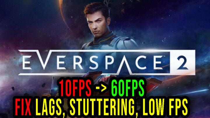 EVERSPACE 2 – Lags, stuttering issues and low FPS – fix it!