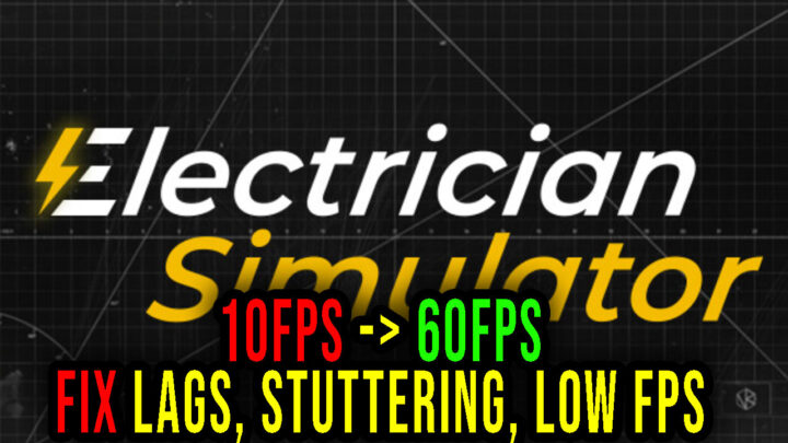Electrician Simulator – Lags, stuttering issues and low FPS – fix it!