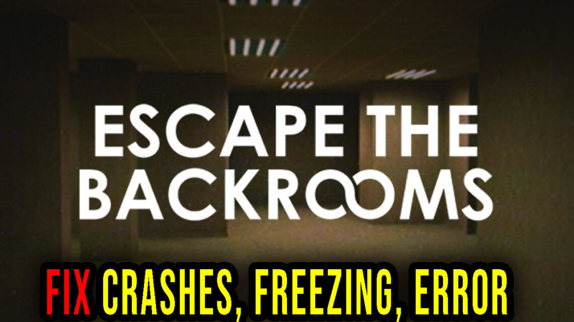 Escape the Backrooms – Crashes, freezing, error codes, and launching problems – fix it!