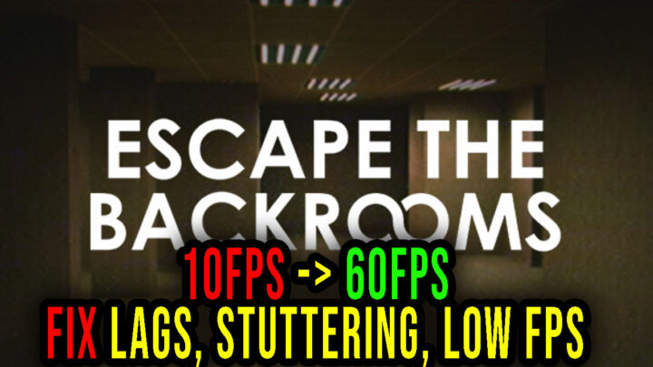 Escape the Backrooms – Lags, stuttering issues and low FPS – fix it!
