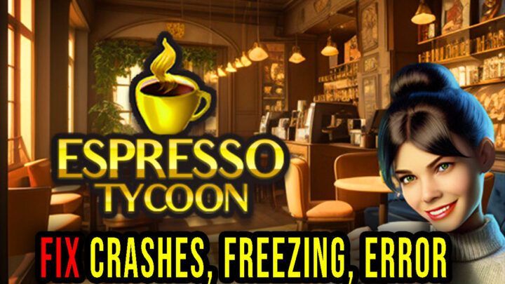 Espresso Tycoon – Crashes, freezing, error codes, and launching problems – fix it!