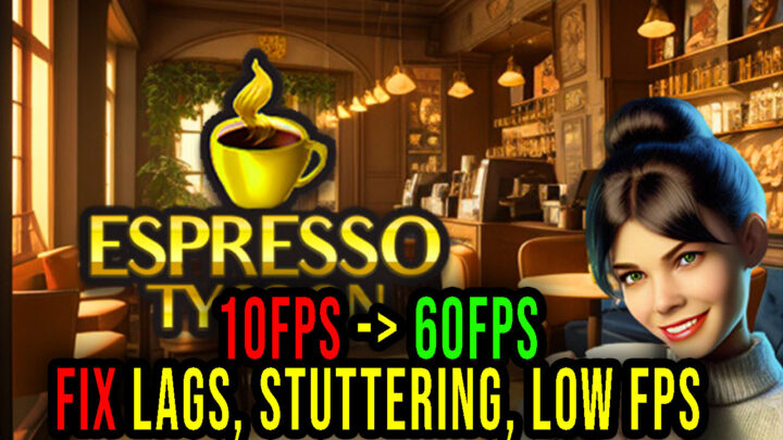 Espresso Tycoon – Lags, stuttering issues and low FPS – fix it!
