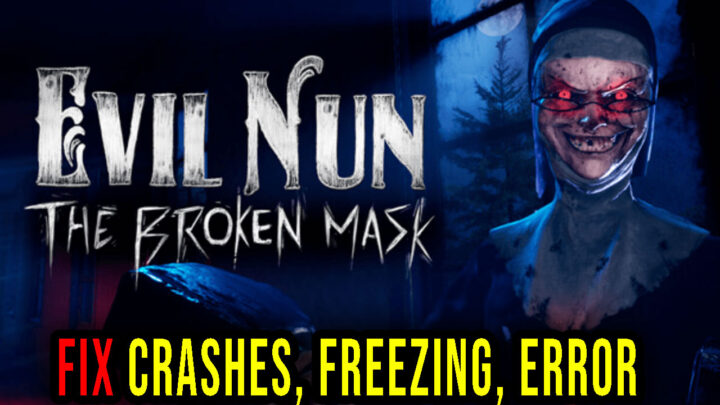 Evil Nun: The Broken Mask – Crashes, freezing, error codes, and launching problems – fix it!