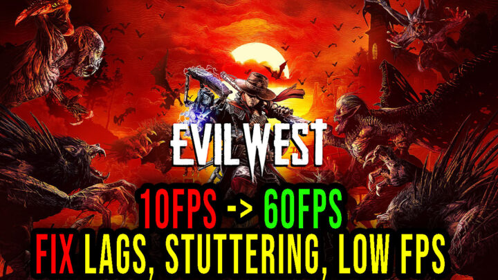 Evil West – Lags, stuttering issues and low FPS – fix it!