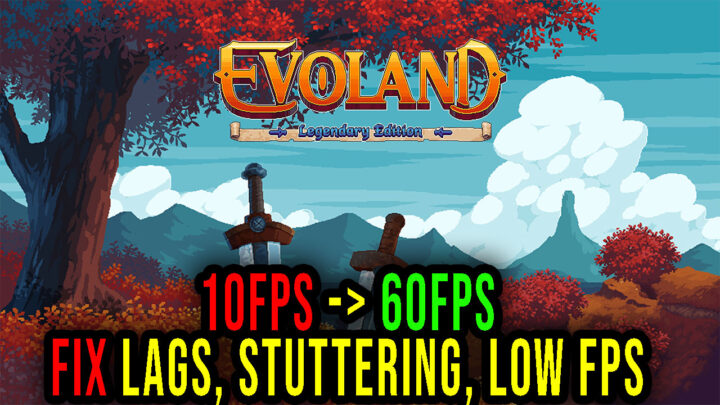 Evoland Legendary Edition – Lags, stuttering issues and low FPS – fix it!