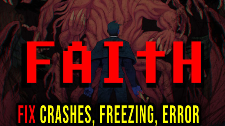 FAITH – Crashes, freezing, error codes, and launching problems – fix it!