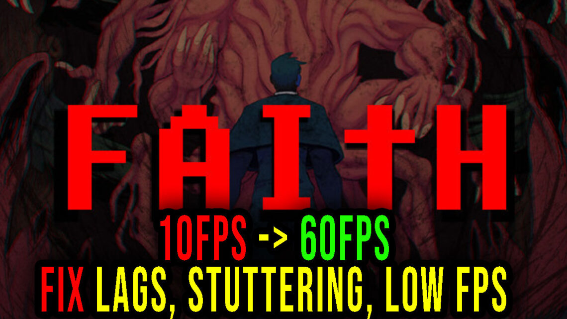 FAITH – Lags, stuttering issues and low FPS – fix it!