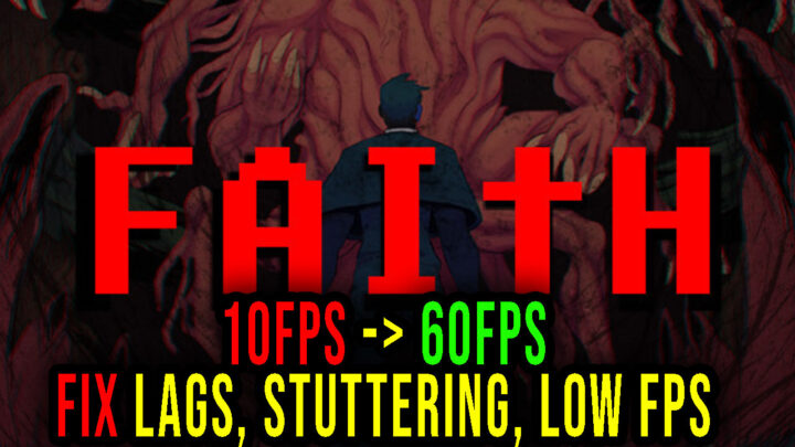 FAITH – Lags, stuttering issues and low FPS – fix it!