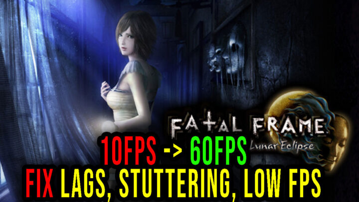 FATAL FRAME / PROJECT ZERO: Mask of the Lunar Eclipse – Lags, stuttering issues and low FPS – fix it!