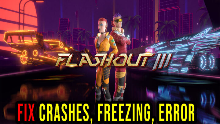 FLASHOUT 3 – Crashes, freezing, error codes, and launching problems – fix it!