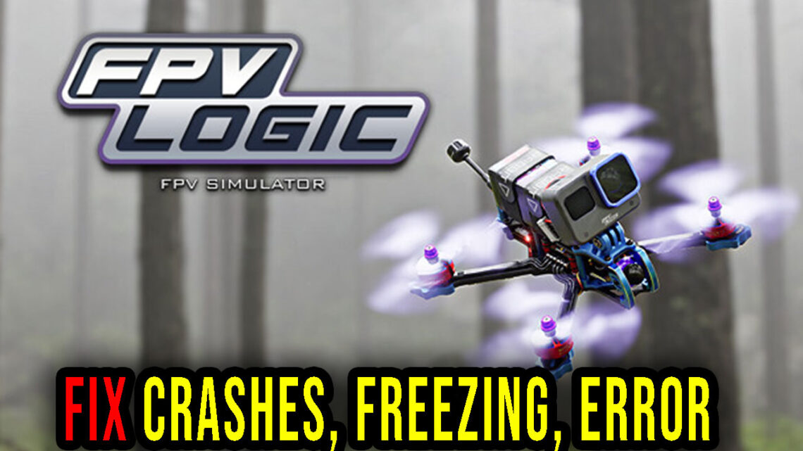 FPV LOGIC – Crashes, freezing, error codes, and launching problems – fix it!