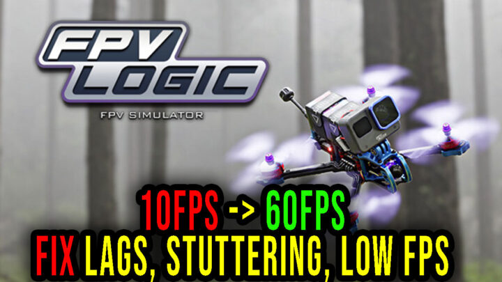 FPV LOGIC – Lags, stuttering issues and low FPS – fix it!