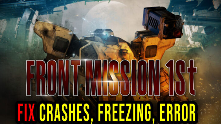 FRONT MISSION 1st: Remake – Crashes, freezing, error codes, and launching problems – fix it!