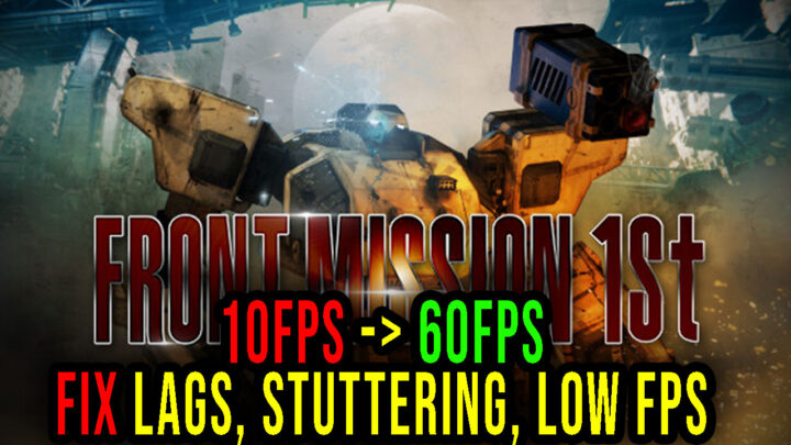 FRONT MISSION 1st: Remake – Lags, stuttering issues and low FPS – fix it!