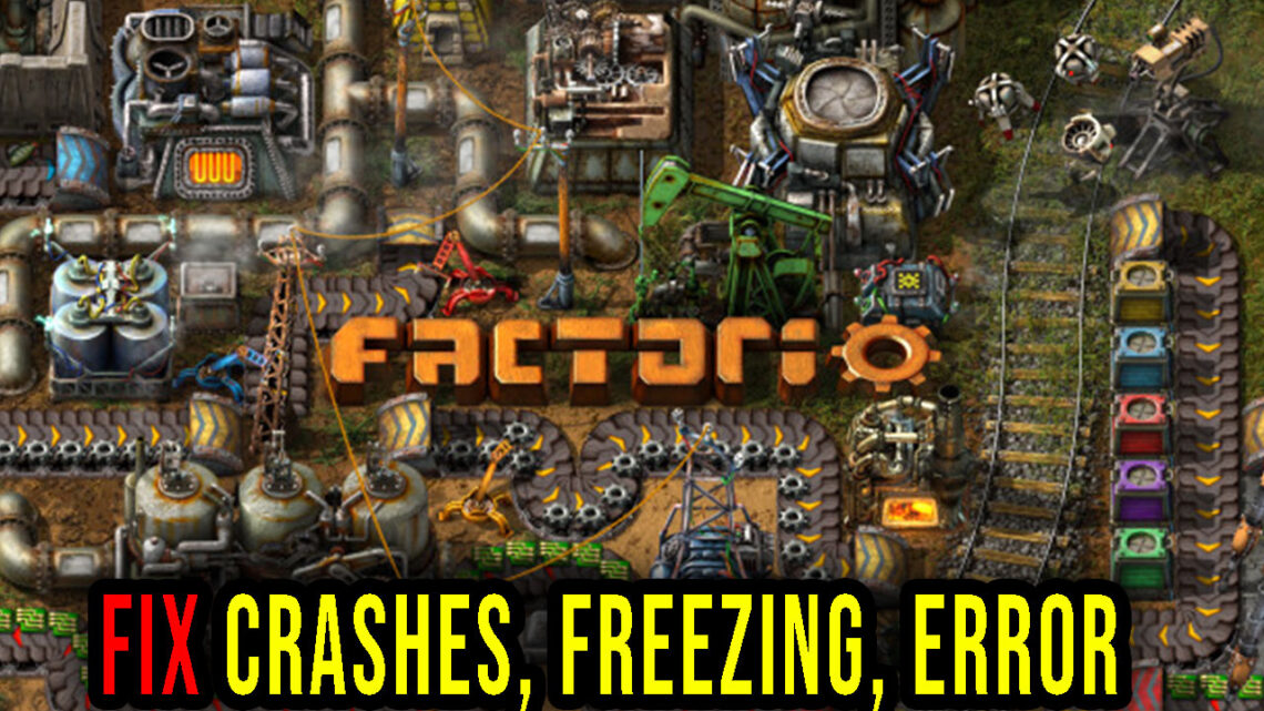 Factorio – Crashes, freezing, error codes, and launching problems – fix it!