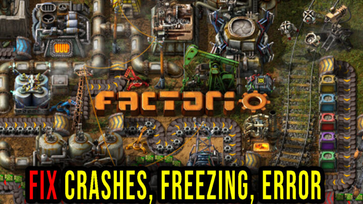 Factorio – Crashes, freezing, error codes, and launching problems – fix it!