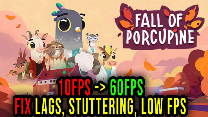 Fall of Porcupine – Lags, stuttering issues and low FPS – fix it!