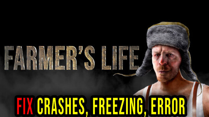 Farmer’s Life – Crashes, freezing, error codes, and launching problems – fix it!