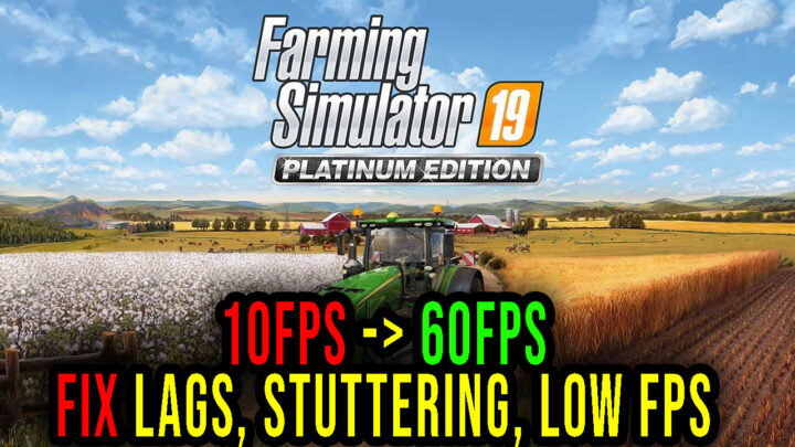Farming Simulator 19 – Lags, stuttering issues and low FPS – fix it!