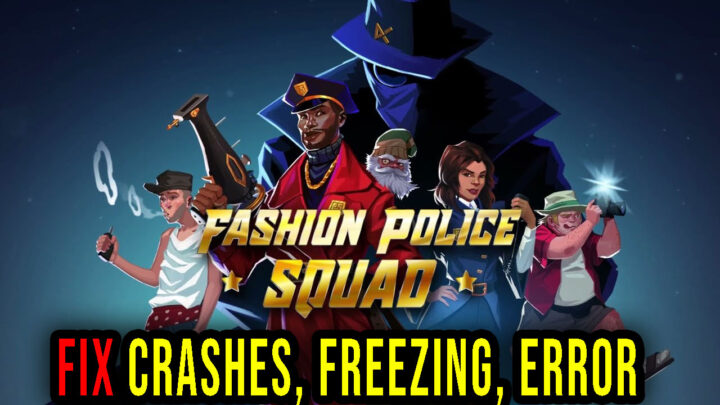 Fashion Police Squad – Crashes, freezing, error codes, and launching problems – fix it!