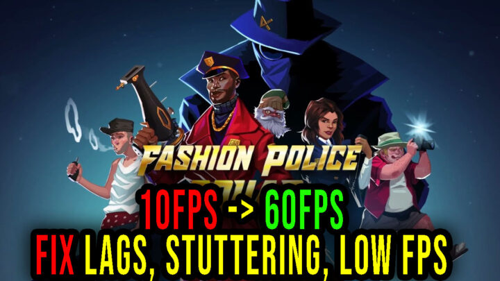 Fashion Police Squad – Lags, stuttering issues and low FPS – fix it!