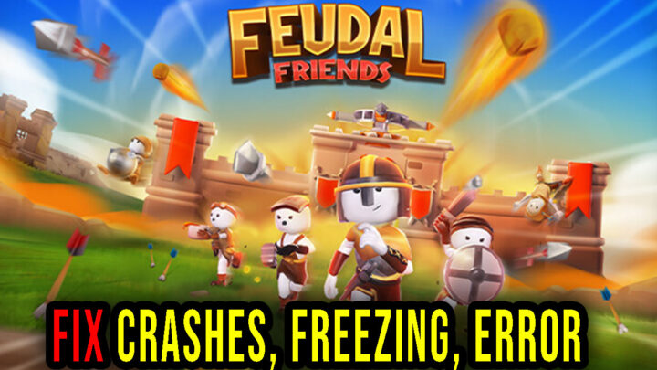 Feudal Friends – Crashes, freezing, error codes, and launching problems – fix it!