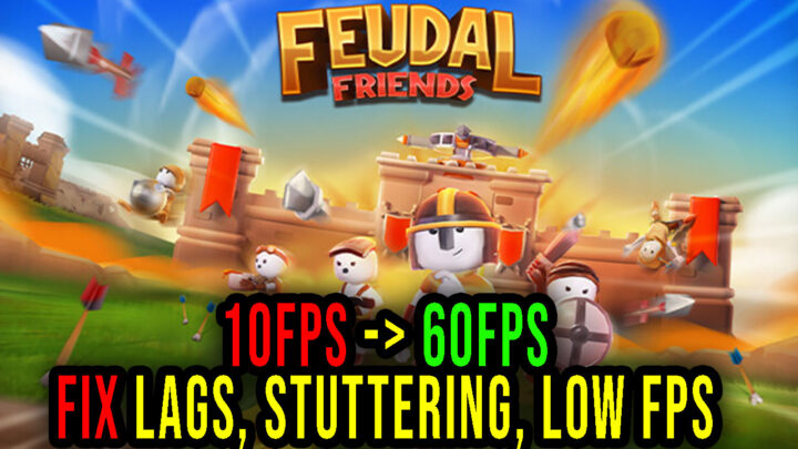 Feudal Friends – Lags, stuttering issues and low FPS – fix it!