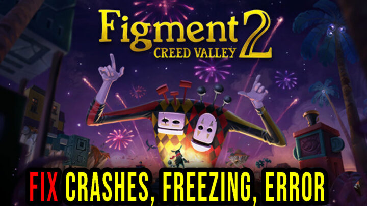 Figment 2: Creed Valley – Crashes, freezing, error codes, and launching problems – fix it!