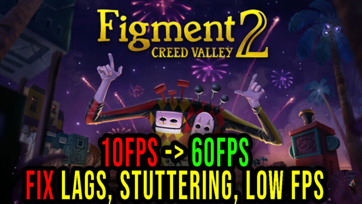 Figment 2: Creed Valley – Lags, stuttering issues and low FPS – fix it!
