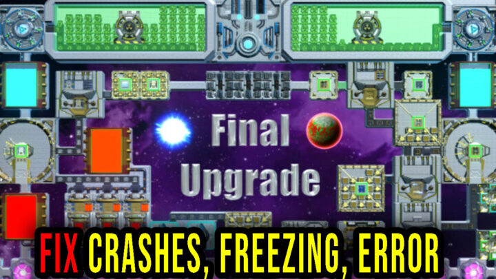 Final Upgrade – Crashes, freezing, error codes, and launching problems – fix it!