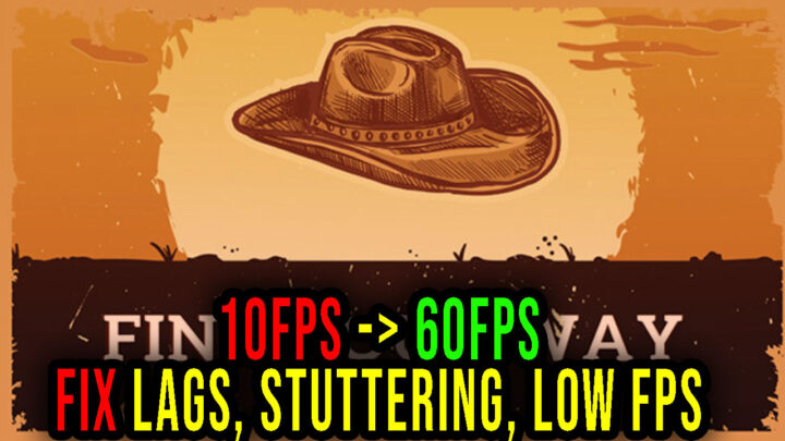Find your way – Lags, stuttering issues and low FPS – fix it!